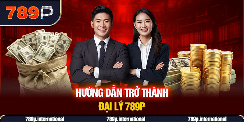 Hướng dẫn trở thành đại lý 789P