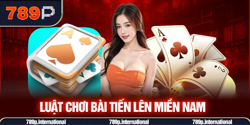 Tìm hiểu về luật chơi bài tiến lên miền Nam tại 789P