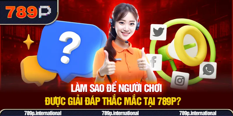 Làm sao để người chơi giải đáp thắc mắc tại 789P?